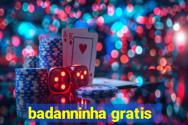 badanninha gratis